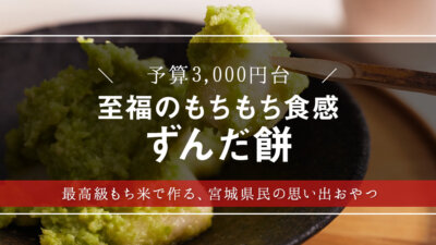 宮城名物！夏のおやつ、ずんだ餅を大調査【サマーギフト・暑中見舞い】【スイーツ・手土産】【和菓子】